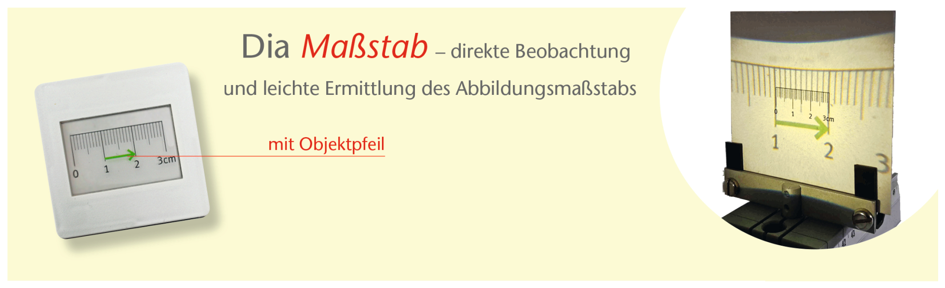 Das Bild zeigt einen Dia-Maßstab, der die direkte Beobachtung und einfache Ermittlung des Abbildungsmaßstabs ermöglicht. Er ist mit einem Objektpfeil ausgestattet und verfügt über eine Skala von 0 bis 3 cm zur präzisen Messung.